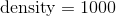\text{density} = 1000