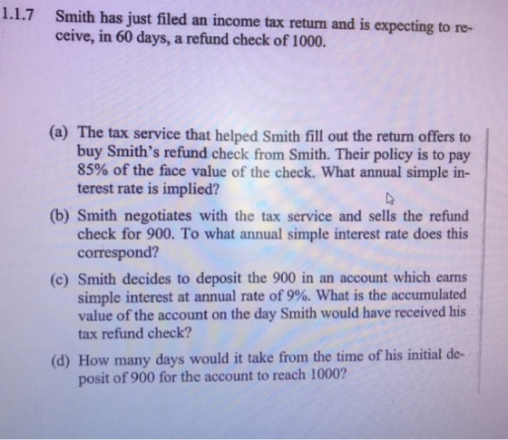 1.1.7 Smith has just filed an income tax return and is expecting to re- ceive, in 60 days, a refund check of 1000. (a) The ta