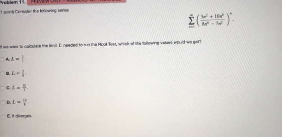 Problem 11. PREVIEW 1 point) Consider the following series 00 312 + 10 876 - 72 ). If we were to calculate the limit L needed