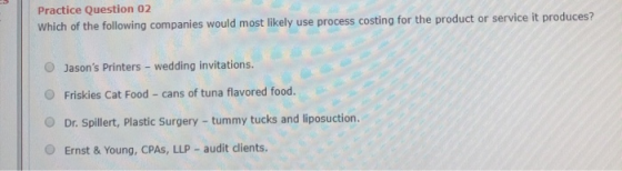 Practice Question 02 Which of the following companies would most likely use process costing for the product or service it pro