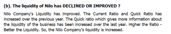 (b). The liquidity of Nilo has DECLINED OR IMPROVED ? Nilo Companys Liquidity has improved. The Current Ratio and Quick Rati