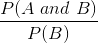 \frac{P(A\ and\ B)}{P(B)}
