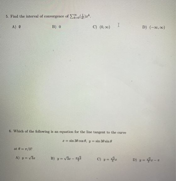 5. Find the interval of convergence of .. A) O B) 0 C) (0,00) I D) (-00,00) 6. Which of the following is an equation for the