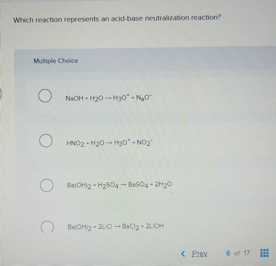 Which reaction represents an acid-base neutralization reaction? Multiple Choice NaOH + H20 - H30+ + Nao- O HNO2 + H20 - H30*