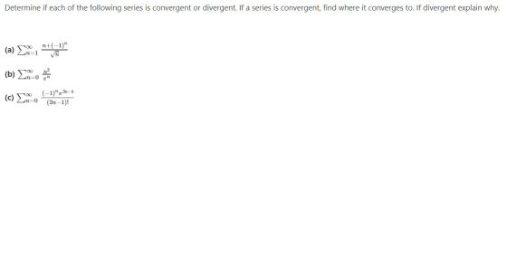 Determine if each of the following series is convergent or divergent. If a series is convergent, find where it converges to.