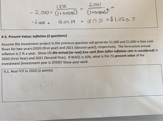 1,275 2.041 -2,000 + (1+0.0595) * (Troosass -2,000 + 1203.39 + 18 17.31 = $1,020.7 4-5. Present Value; Inflation (2 questions