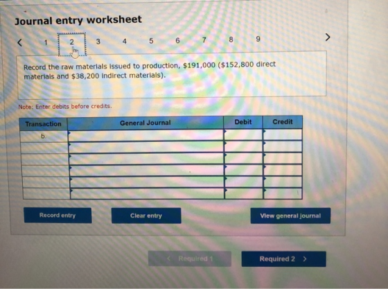 Journal entry worksheet < 1 2 3 4 5 6 Record the raw materials issued to production, $191,000 ($152,800 direct materials and