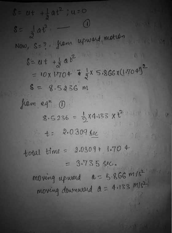 0 2. 2 S= 8.586 m am ean t .0309 See totat time 9.0301 70 4 = 3.735 Sec.。 mowing upwand a ,86 ms moving doumwad a 4 133 mis-