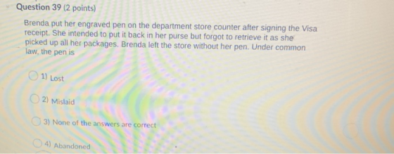 Question 39 (2 points) Brenda put her engraved pen on the department store counter after signing the Visa receipt. She intend