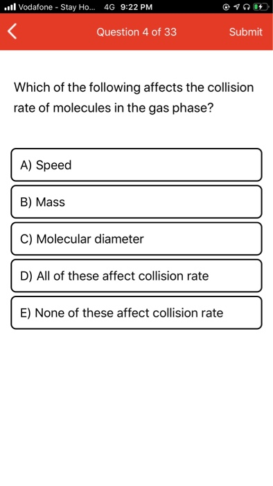 ...l Vodafone - Stay Ho... 4G 9:22 PM Question 4 of 33 Submit Which of the following affects the collision rate of molecules