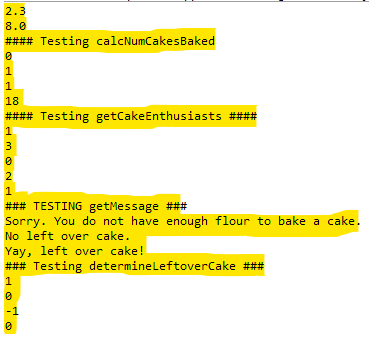 2.3 8.0 #### Testing calcNumCakesBaked #### Testing getCake Enthusiasts #### ### TESTING getMessage ### Sorry. You do not hav