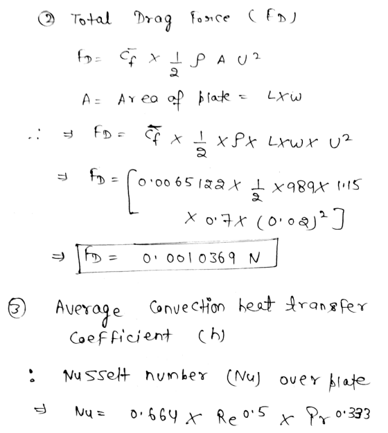③ Total Drag force (fo) CF G XI PA U? 2 A = Area of brate FDE C I x 8X LXwx uz LXW T X 2 11 fos 0:00 65192x1 x 989x 115 X 0.