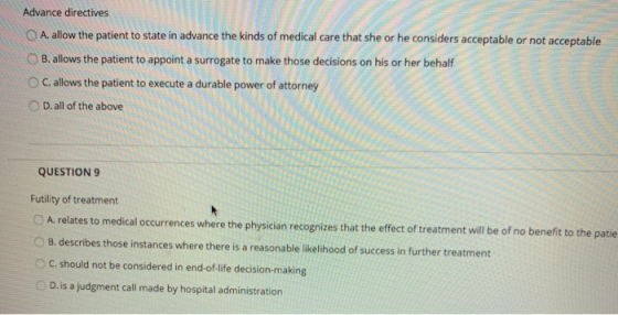 Advance directives A. allow the patient to state in advance the kinds of medical care that she or he considers acceptable or