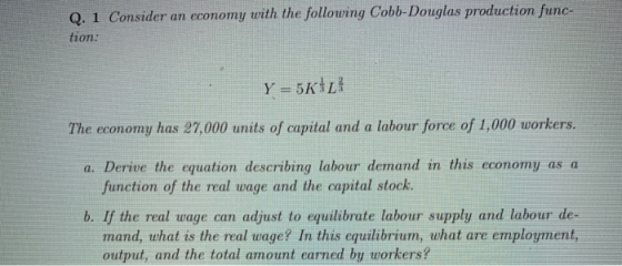 Q. 1 Consider an economy with the following Cobb-Douglas production func- tion: Y = 5K The economy has 27,000 units of capita