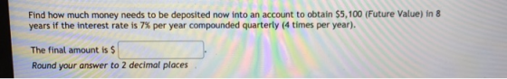 Find how much money needs to be deposited now into an account to obtain $5,100 (Future Value) in 8 years if the interest rate