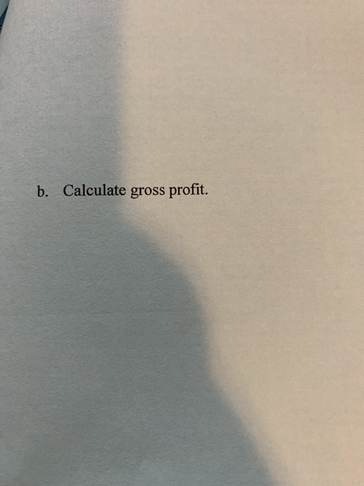 b. Calculate gross profit.