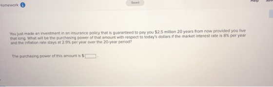 Help av Homework 6 You just made an investment in an insurance policy that is guaranteed to pay you $2.5 million 20 years fro