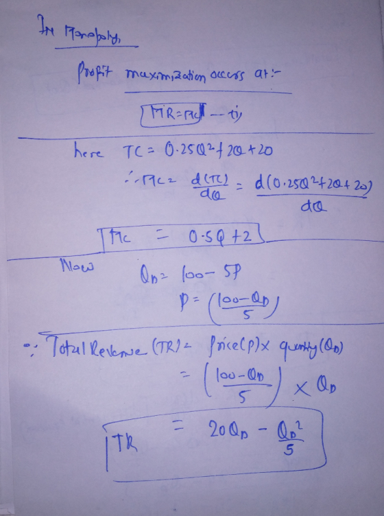 In ponopoly, Profit maximaation occurs att [TR= -tig here TC = 0.25Q2 +20+20 79cz d(1), d(0.25002420.4 23) de The = 0.5Qt2} H