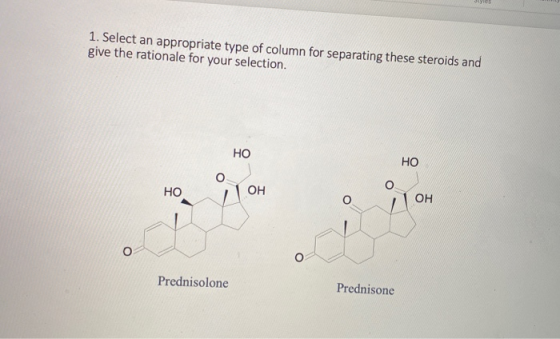 1. Select an appropriate type of column for separating these steroids and give the rationale for your selection. HO HO ОН OH