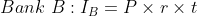 Bank \ B : I_{B} = P \times r \times t