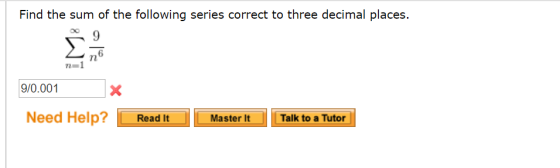 Find the sum of the following series correct to three decimal places. 9/0.001 Need Help? Read It Master It Talk to a Tutor