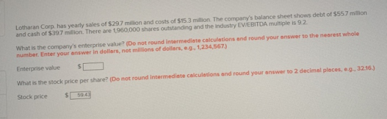 Lotharan Corp. has yearly sales of $29.7 million and costs of $15.3 million. The companys balance sheet shows debt of $55.7