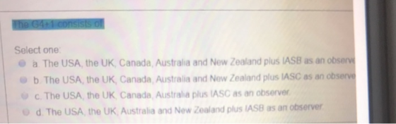 The G4+1 consists of Select one a The USA, the UK Canada, Australia and New Zealand plus ASB as an observe b. The USA, the UK