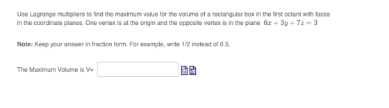 Use Lagrange multipliers to find the maximum value for the volume of a rectangular box in the first octant with faces in the