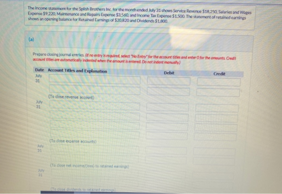 The income statement for the Splish Brothers Inc for the month ended July 31 shows Service Revenue $18.250, Salaries and Wage