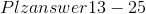 Plzanswer 13 - 25