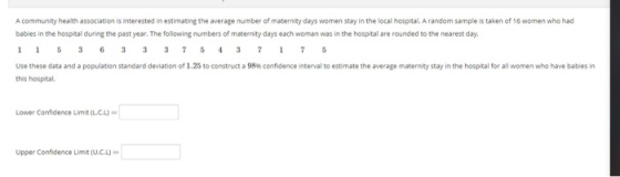 A community health association is interested in estimating the average number of maternity days women stay in the local hospi