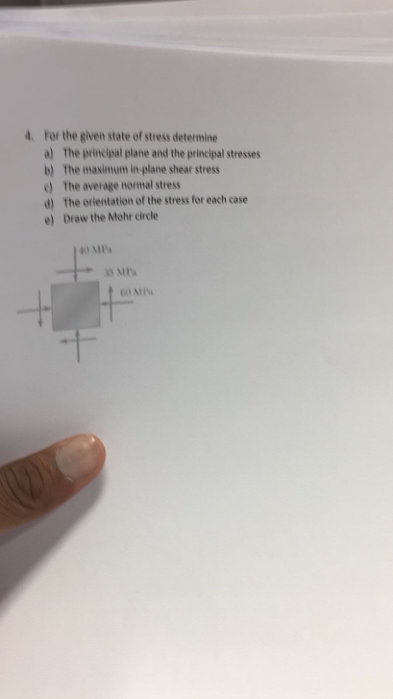 t. For the given state of stress determine a) The principal plane and the principal stresses b) The masimum in-plane shear stress e) The average normal stress d) The erientation of the stress for each case e) Draw the Mohr circle → 35 MPa 60 N