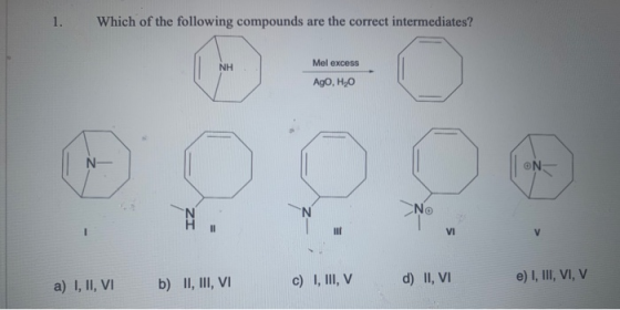 Which of the following compounds are the correct intermediates? Mel excess Ago, H,0 EN N No VI a) I, II, VI b) II, III, VI c)