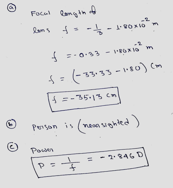 a Focal of length lens s 1.80x10²m -2 1.80x10 0.33 $=(-33.33-480) Com f f =-35*15 cm (66 person is (near sighted ) Power -2.8