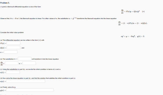 Problem 5. (1 point) A Bernoulli differential equation is one of the form +P()y= Q()y (*) Observe that, if n = 0 or 1, the B