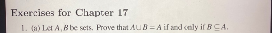 Exercises for Chapter 17 1. (a) Let A, B be sets. Prove that AUB=A if and only if B CA.