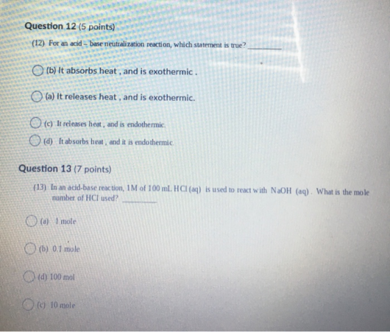 Question 12 (5 points) (12) For an acid - base neutralization reaction, which statement is true? (b) It absorbs heat, and is