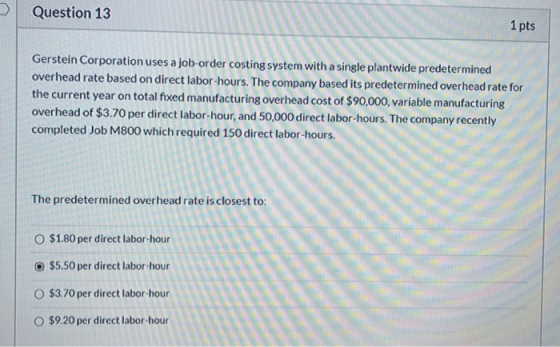 Question 13 1 pts Gerstein Corporation uses a job-order costing system with a single plantwide predetermined overhead rate ba