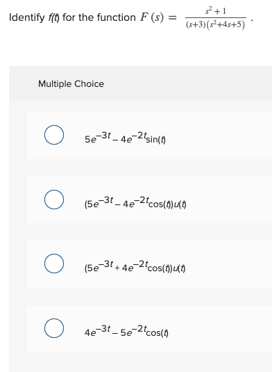 Identify f(t) for the function F (s) = $2+1 (s+3)(s2+4s+5) Multiple Choice 5e-3t-4e-2 tsin() (5e-3t-4e-2tcos(t)(0 (5e-3t+ 4e-