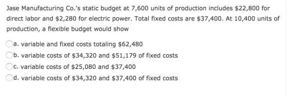 Jase Manufacturing Co.s static budget at 7,600 units of production includes $22,800 for direct labor and $2,280 for electric