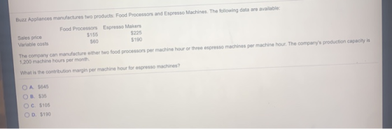 Buzz Appliances manufactures two products: Food Processors and Espresso Machines. The following data are available: Food Proc