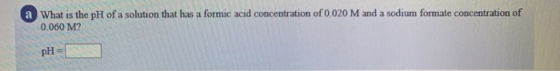 a What is the pH of a solution that has a formic acid concentration of 0.020 M and a sodium formate concentration of 0.060 M?