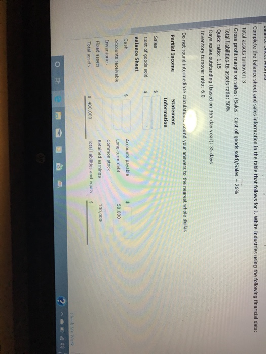 Complete the balance sheet and sales information in the table that follows for ). White Industries using the following financ