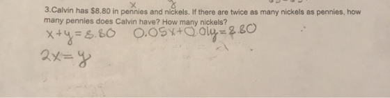 3.Calvin has $8.80 in pennies and nickels. If there are twice as many nickels as pennies, how many pennies does Calvin have?