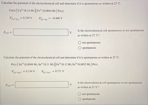 Calculate the potential of the electrochemical cell and determine if it is spontaneous as written at 25 °C. Cu(s) Cu2+(0.14 M