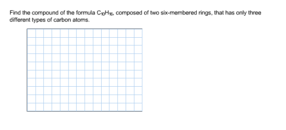 Find the compound of the formula CroH16, composed of two six-membered rings, that has only three different types of carbon atoms.