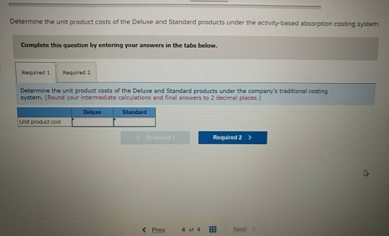 Determine the unit product costs of the Deluxe and Standard products under the activity-based absorption costing system. Comp