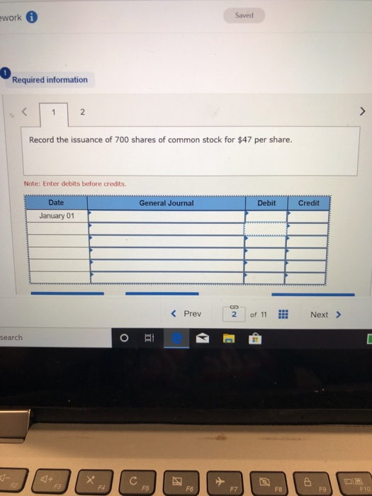Saved ework Required information Record the issuance of 700 shares of common stock for $47 per share. Note: Enter debits befo