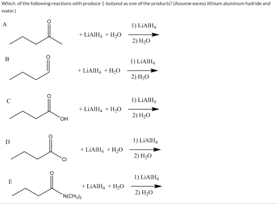 Which of the following reactions with produce 1-butanol as one of the products? (Assume excess lithium aluminum hydride and w