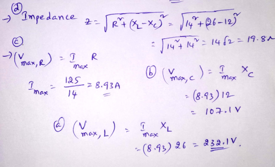 Impedance z = R X - x 5 = 14 +26-12) e : 1147 14°= 1462 = 19.80 ③ Imax le 28.93A mar, c) = 9 max Xc = (8.93) 12 = 107.1 V @ M